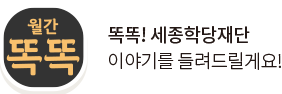 월간똑똑 똑똑! 세종학당재단 이야기를 들려드릴게요!